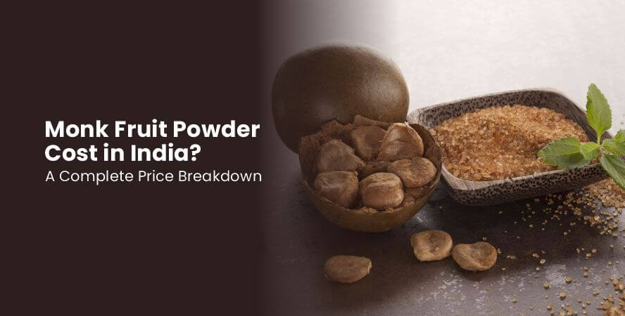 How Much Does Monk Fruit Powder Cost in India? A Complete Price Breakdown